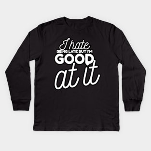 I hate being late but I'm good at it Kids Long Sleeve T-Shirt